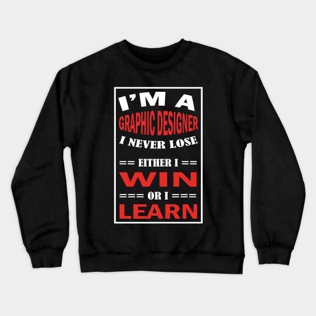 I'm A GRAPHIC DESIGNER I Never Lose Either I Win Or I Learn Crewneck Sweatshirt by premium_designs